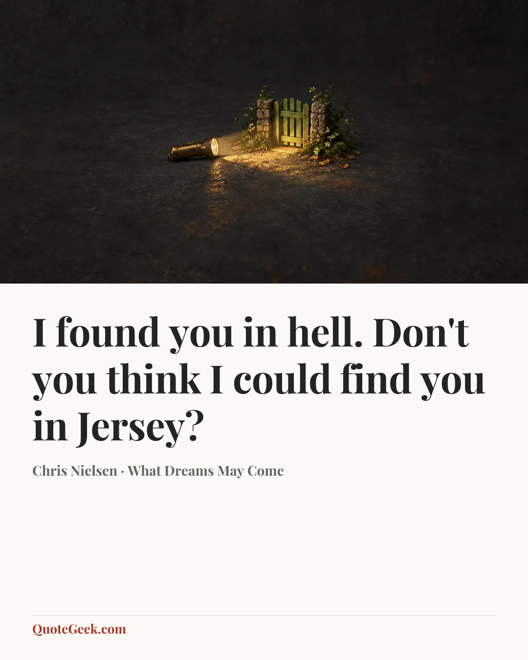 “I found you in hell. Don't you think I could find you in Jersey?” — Chris Nielsen · What Dreams May Come. Illustrated QuoteGeek card.