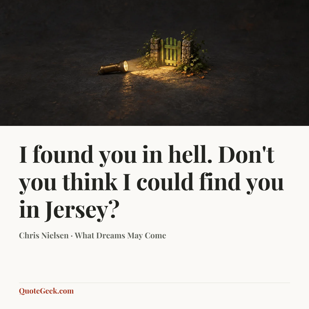 “I found you in hell. Don't you think I could find you in Jersey?” — Chris Nielsen · What Dreams May Come. Illustrated QuoteGeek card.