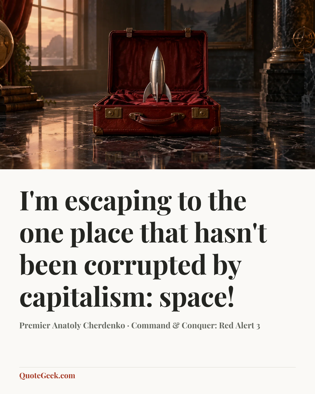“I'm escaping to the one place that hasn't been corrupted by capitalism: space!” — Premier Anatoly Cherdenko · Command & Conquer: Red Alert 3. Illustrated QuoteGeek card.