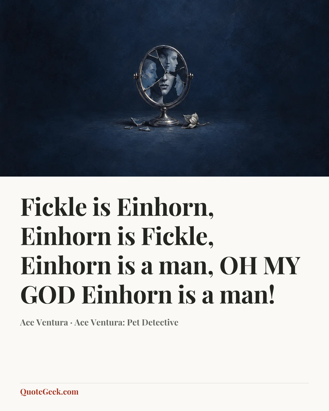 “Fickle is Einhorn, Einhorn is Fickle, Einhorn is a man, OH MY GOD Einhorn is a man!” — Ace Ventura · Ace Ventura: Pet Detective. Illustrated QuoteGeek card.