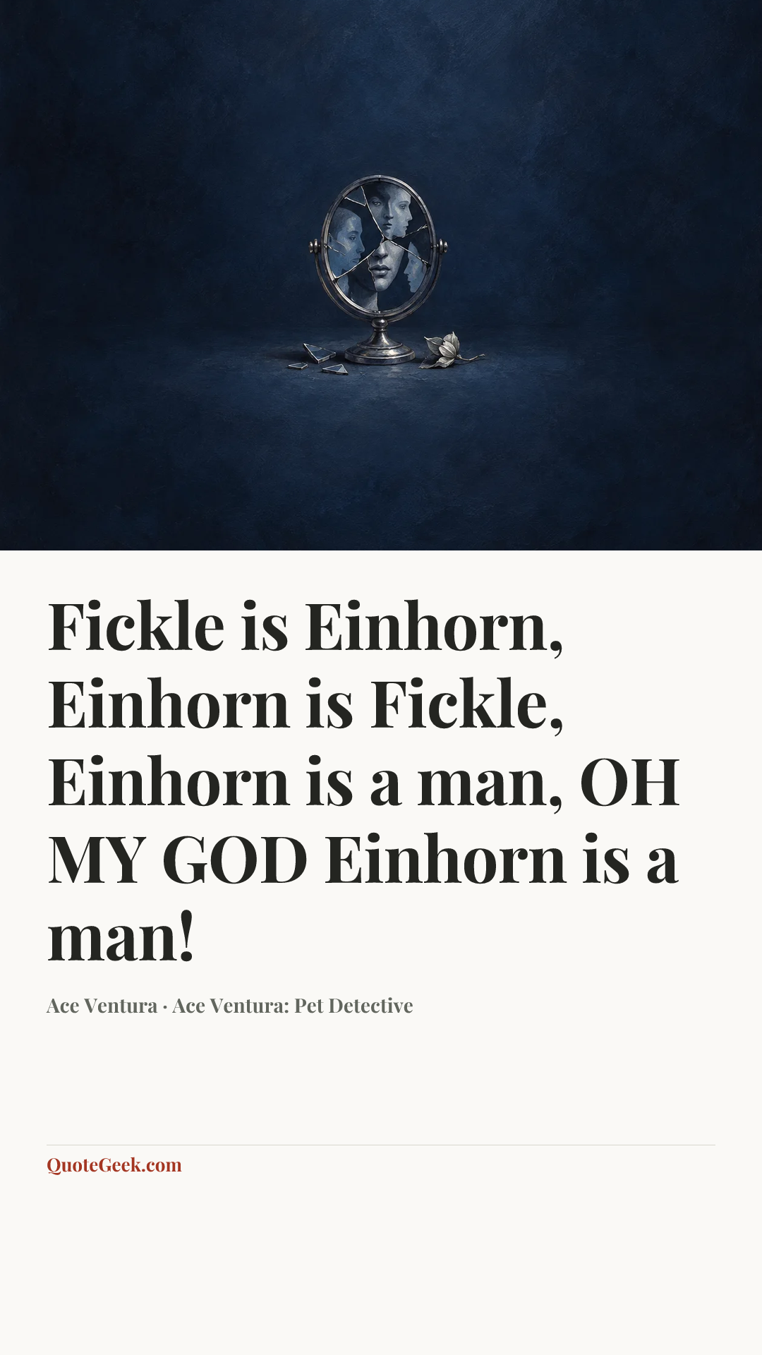 “Fickle is Einhorn, Einhorn is Fickle, Einhorn is a man, OH MY GOD Einhorn is a man!” — Ace Ventura · Ace Ventura: Pet Detective. Illustrated QuoteGeek card.
