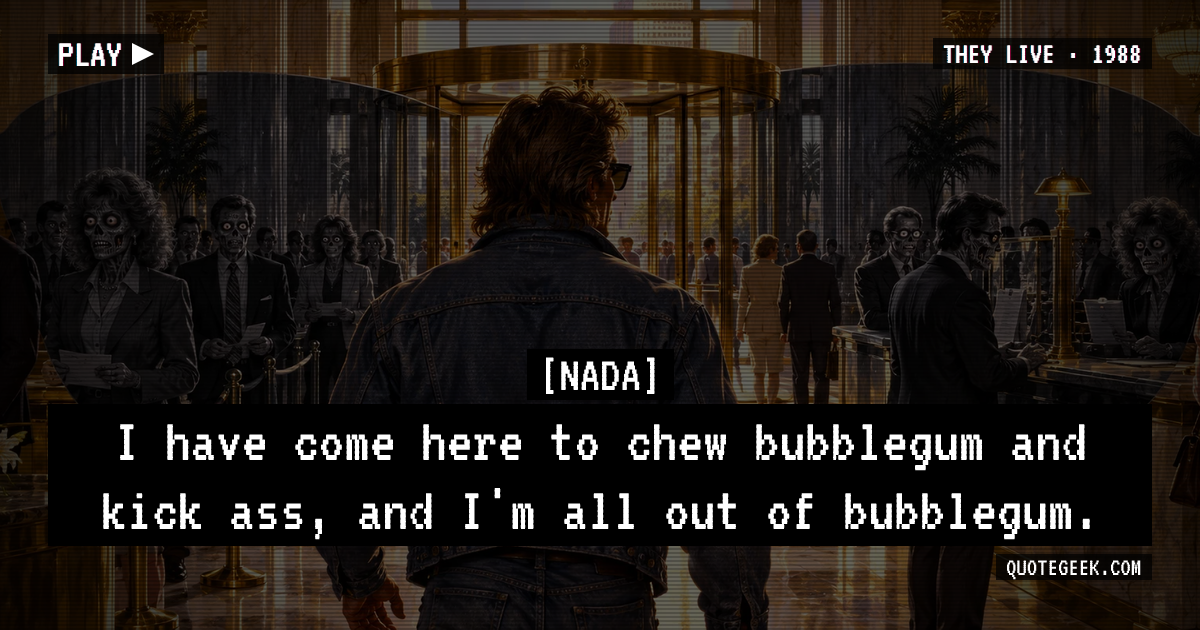 “I have come here to chew bubblegum and kick ass, and I'm all out of bubblegum.” — Nada · They Live. Illustrated QuoteGeek card.