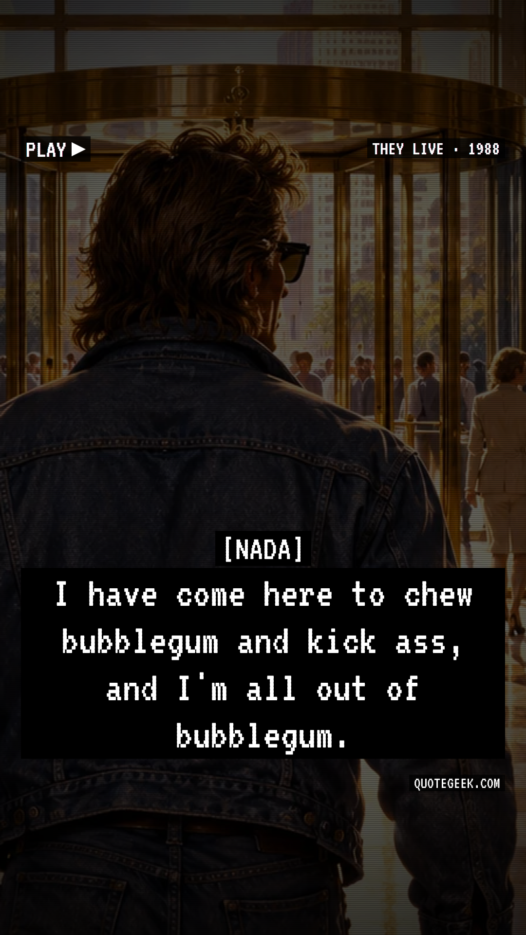 “I have come here to chew bubblegum and kick ass, and I'm all out of bubblegum.” — Nada · They Live. Illustrated QuoteGeek card.