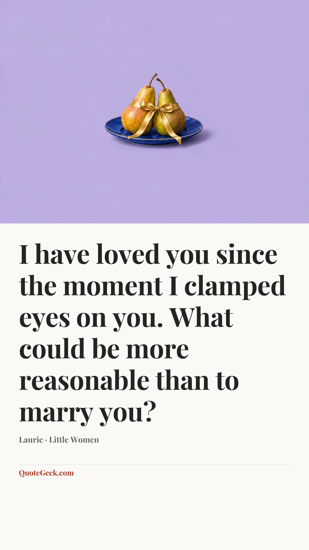 “I have loved you since the moment I clamped eyes on you. What could be more reasonable than to marry you?” — Laurie · Little Women. Illustrated QuoteGeek card.