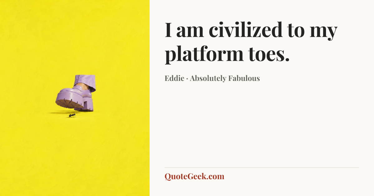 “I am civilized to my platform toes.” — Eddie · Absolutely Fabulous. Illustrated QuoteGeek card.