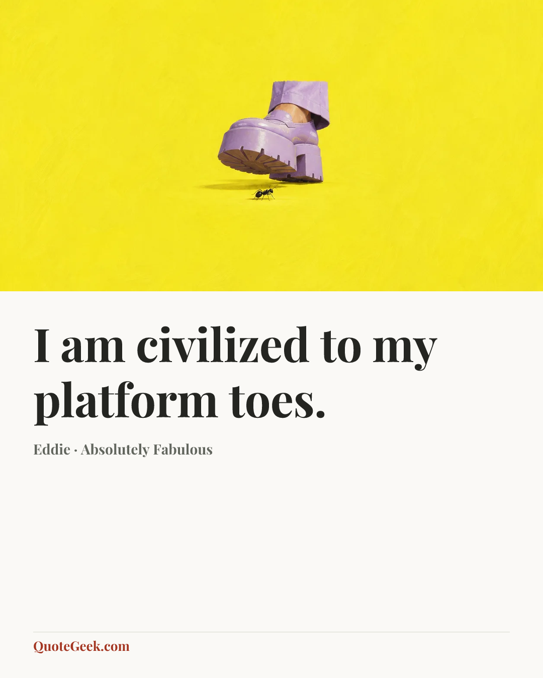 “I am civilized to my platform toes.” — Eddie · Absolutely Fabulous. Illustrated QuoteGeek card.