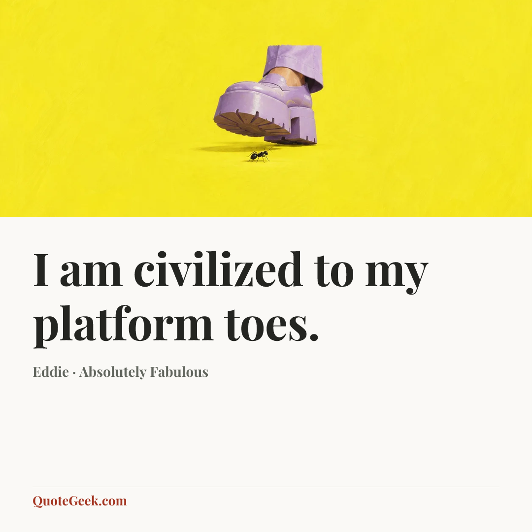“I am civilized to my platform toes.” — Eddie · Absolutely Fabulous. Illustrated QuoteGeek card.