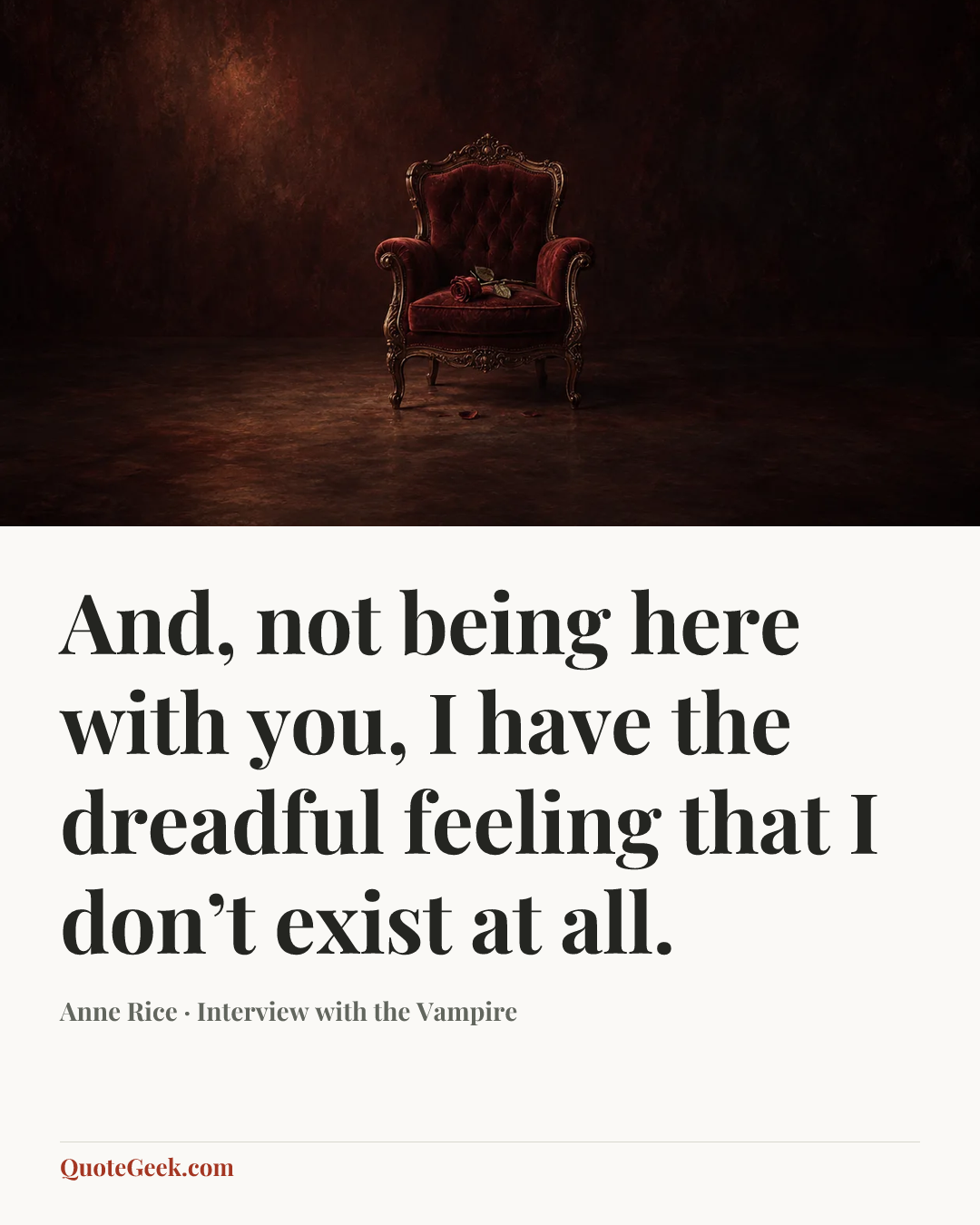 “And, not being here with you, I have the dreadful feeling that I don’t exist at all.” — Anne Rice · Interview with the Vampire. Illustrated QuoteGeek card.
