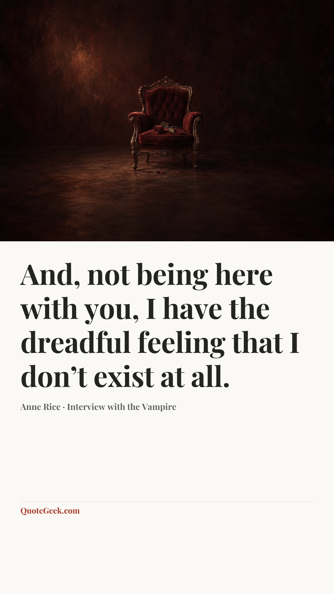 “And, not being here with you, I have the dreadful feeling that I don’t exist at all.” — Anne Rice · Interview with the Vampire. Illustrated QuoteGeek card.