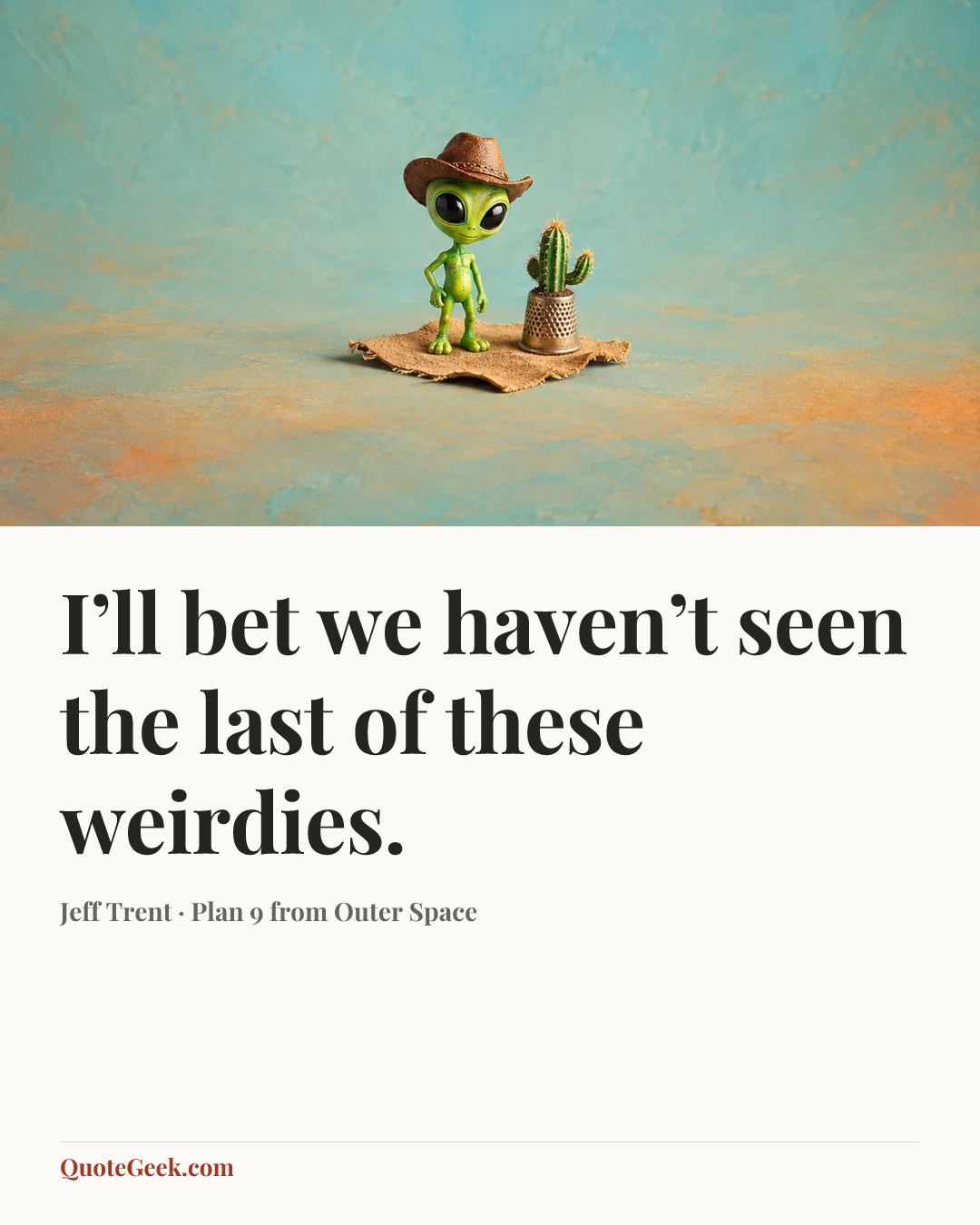 “I’ll bet we haven’t seen the last of these weirdies.” — Jeff Trent · Plan 9 from Outer Space. Illustrated QuoteGeek card.