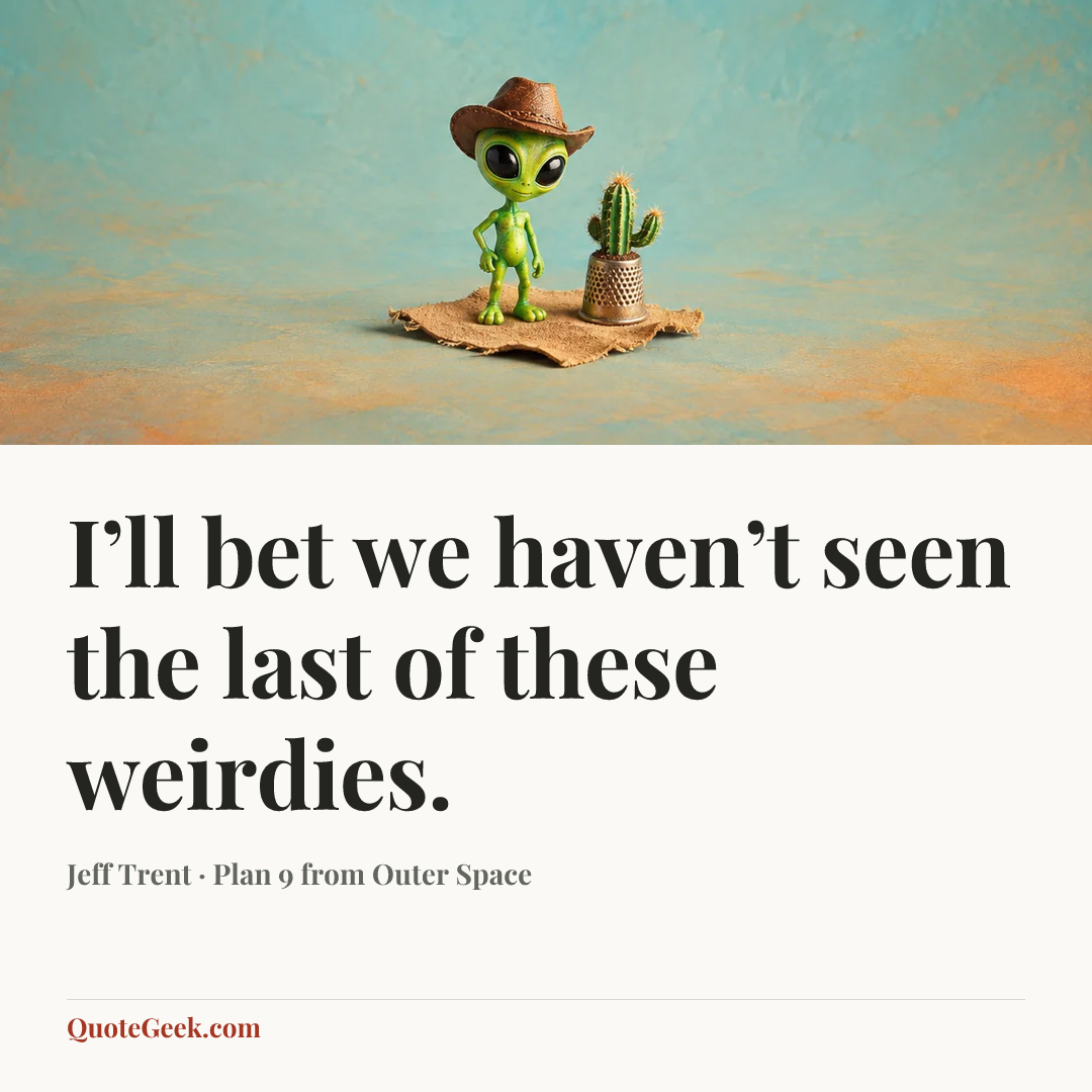“I’ll bet we haven’t seen the last of these weirdies.” — Jeff Trent · Plan 9 from Outer Space. Illustrated QuoteGeek card.