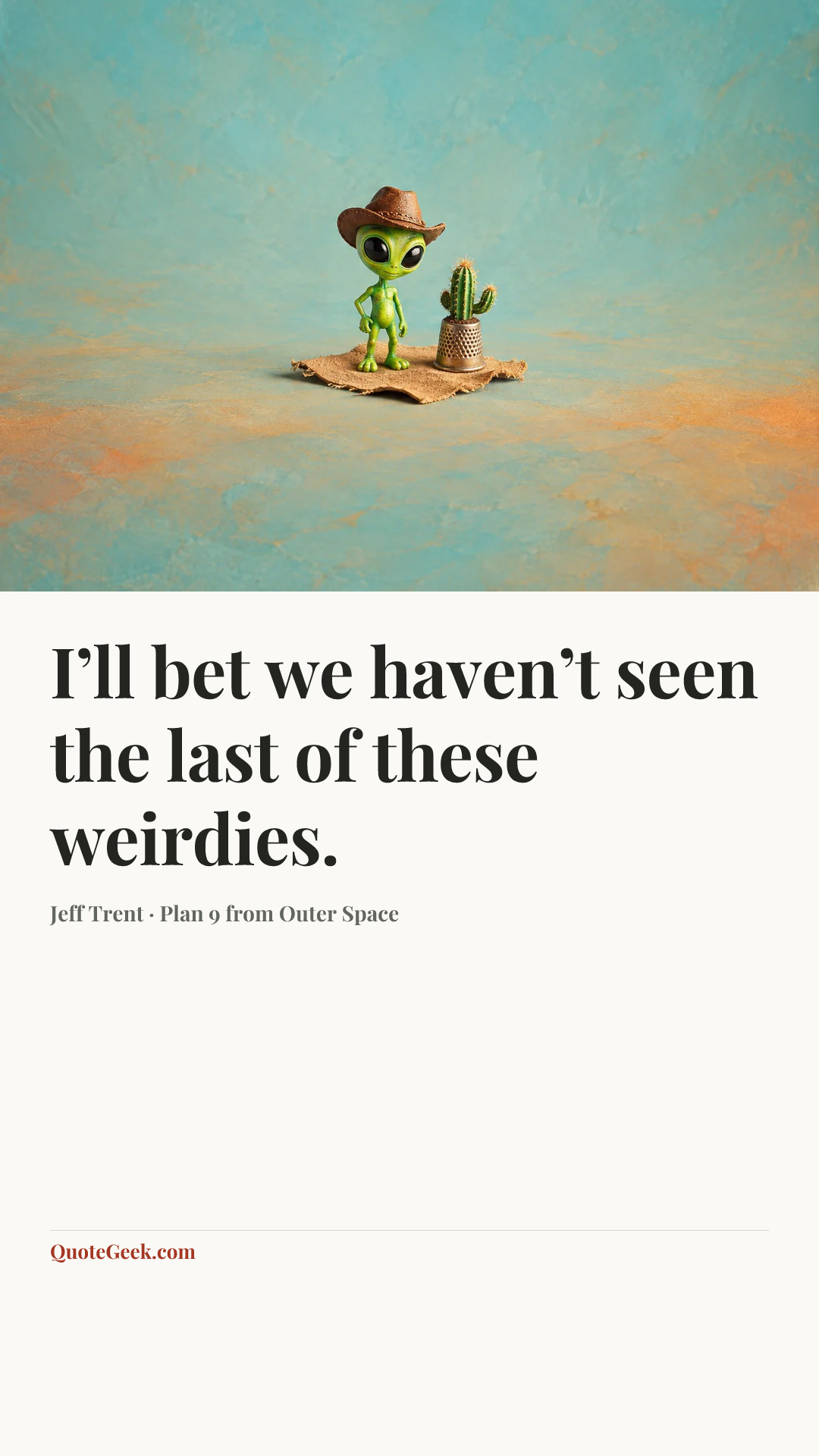 “I’ll bet we haven’t seen the last of these weirdies.” — Jeff Trent · Plan 9 from Outer Space. Illustrated QuoteGeek card.