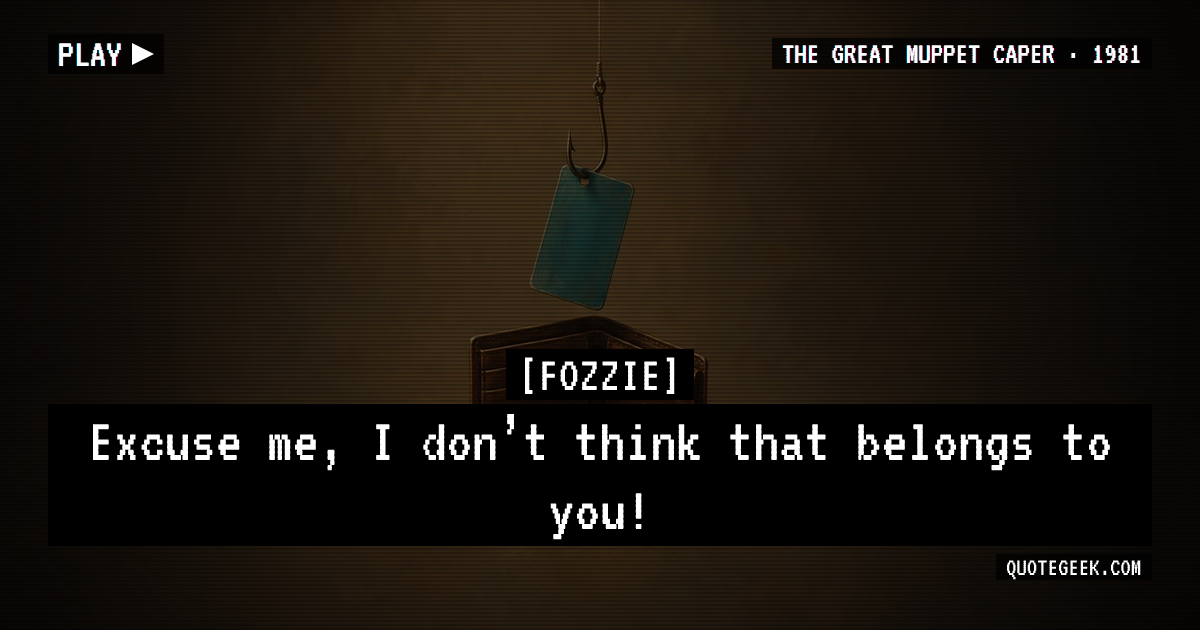 “Excuse me, I don’t think that belongs to you!” — Fozzie · The Great Muppet Caper. Illustrated QuoteGeek card.