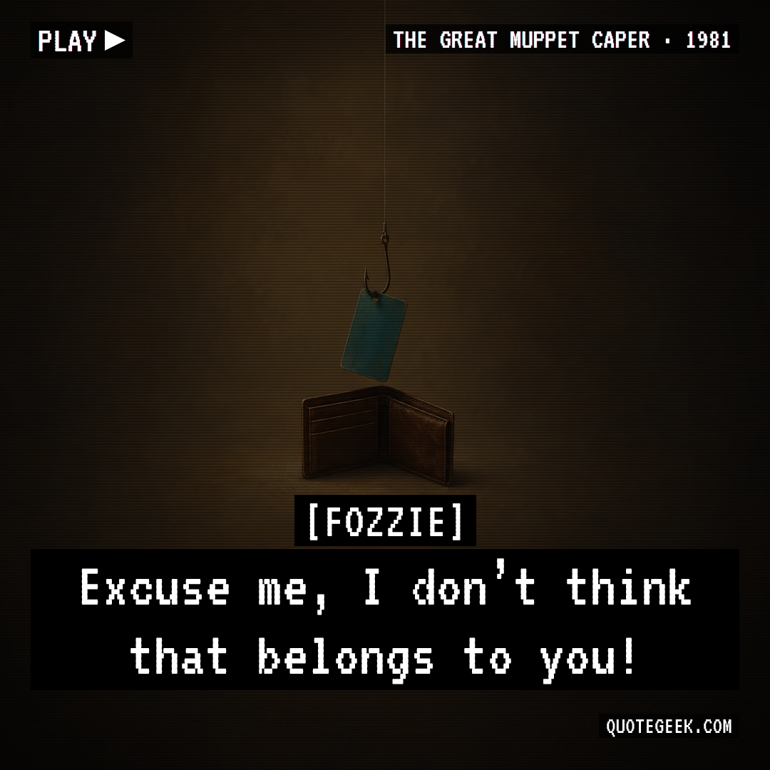 “Excuse me, I don’t think that belongs to you!” — Fozzie · The Great Muppet Caper. Illustrated QuoteGeek card.