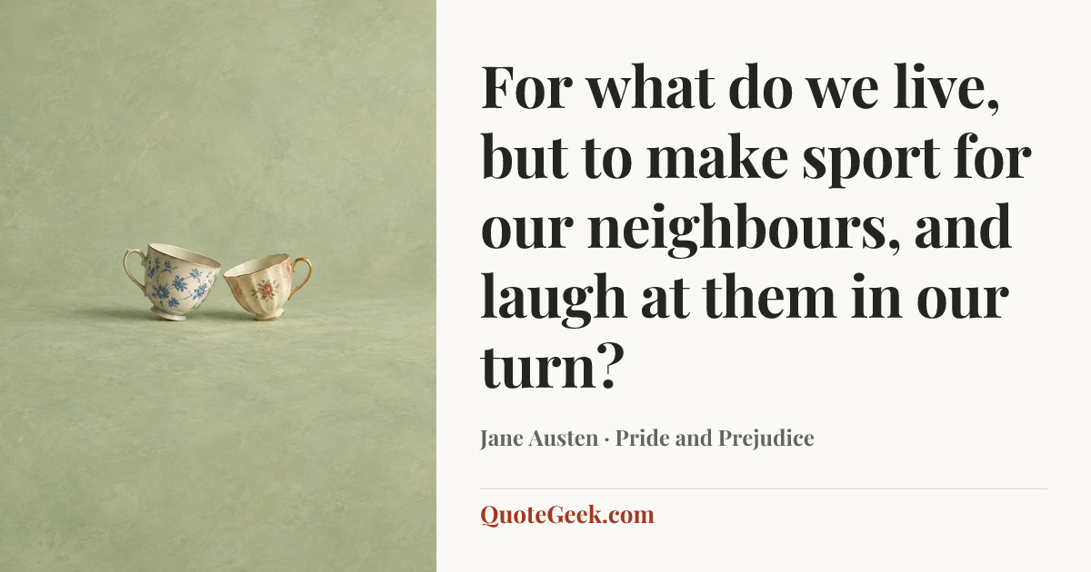 “For what do we live, but to make sport for our neighbours, and laugh at them in our turn?” — Jane Austen · Pride and Prejudice. Illustrated QuoteGeek card.