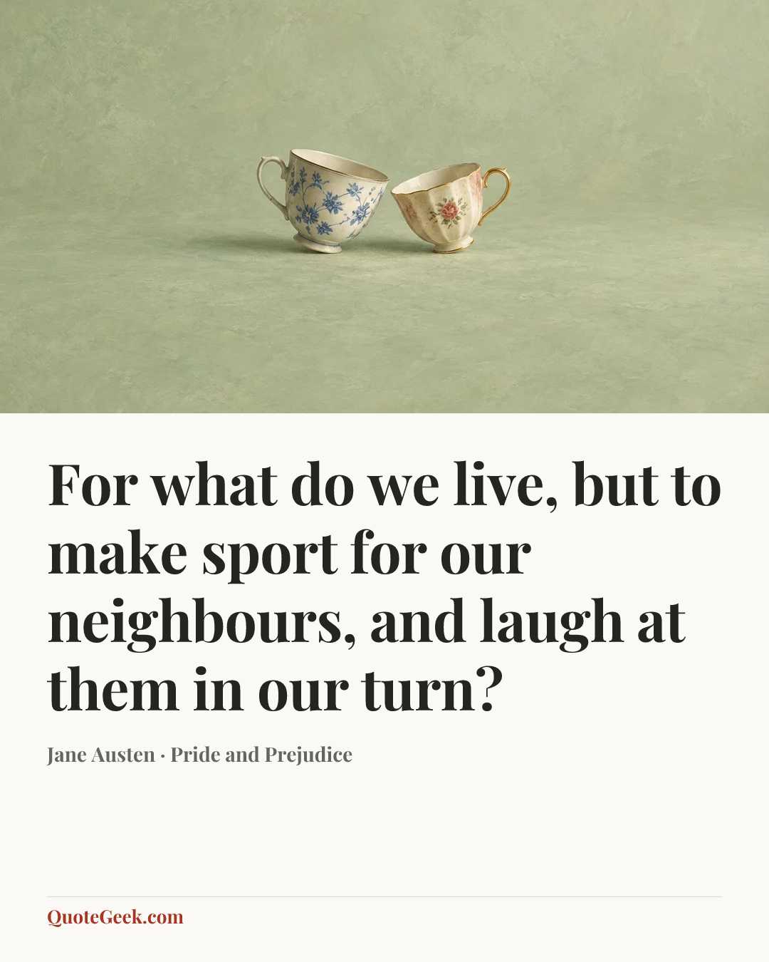 “For what do we live, but to make sport for our neighbours, and laugh at them in our turn?” — Jane Austen · Pride and Prejudice. Illustrated QuoteGeek card.