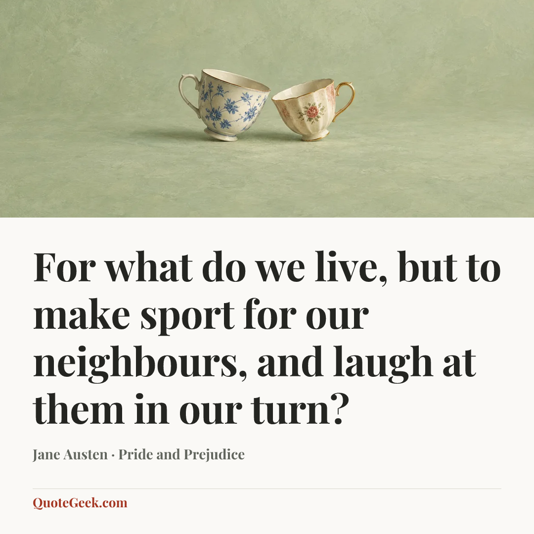 “For what do we live, but to make sport for our neighbours, and laugh at them in our turn?” — Jane Austen · Pride and Prejudice. Illustrated QuoteGeek card.