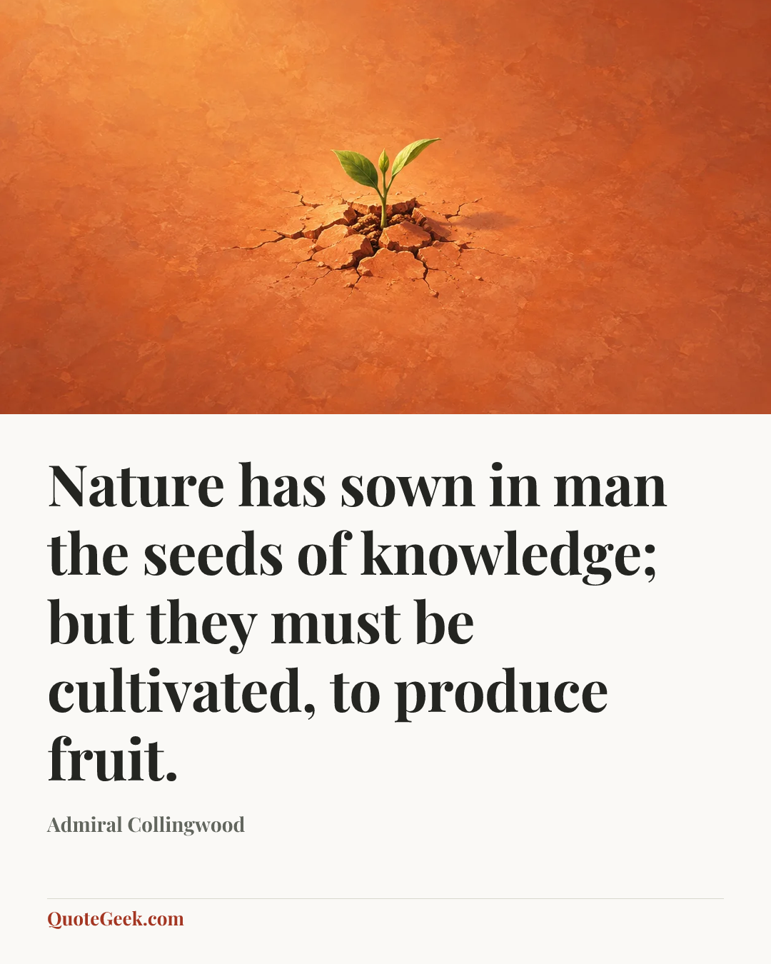 “Nature has sown in man the seeds of knowledge; but they must be cultivated, to produce fruit.” — Admiral Collingwood. Illustrated QuoteGeek card.