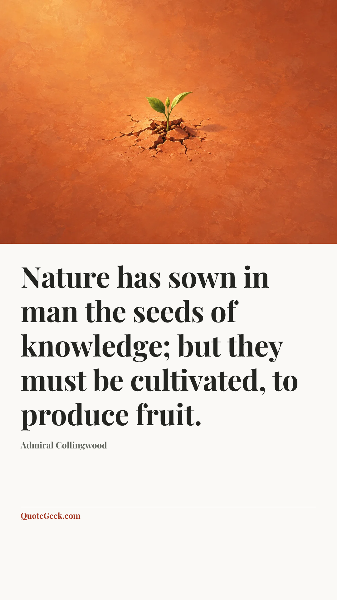 “Nature has sown in man the seeds of knowledge; but they must be cultivated, to produce fruit.” — Admiral Collingwood. Illustrated QuoteGeek card.