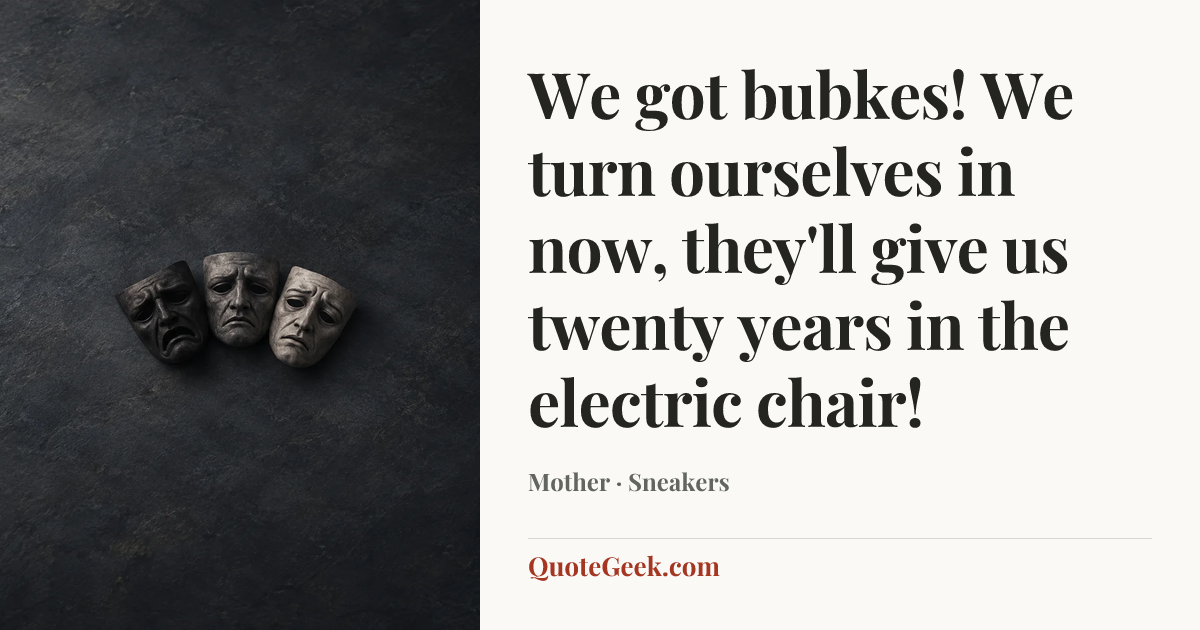 “We got bubkes! We turn ourselves in now, they'll give us twenty years in the electric chair!” — Mother · Sneakers. Illustrated QuoteGeek card.
