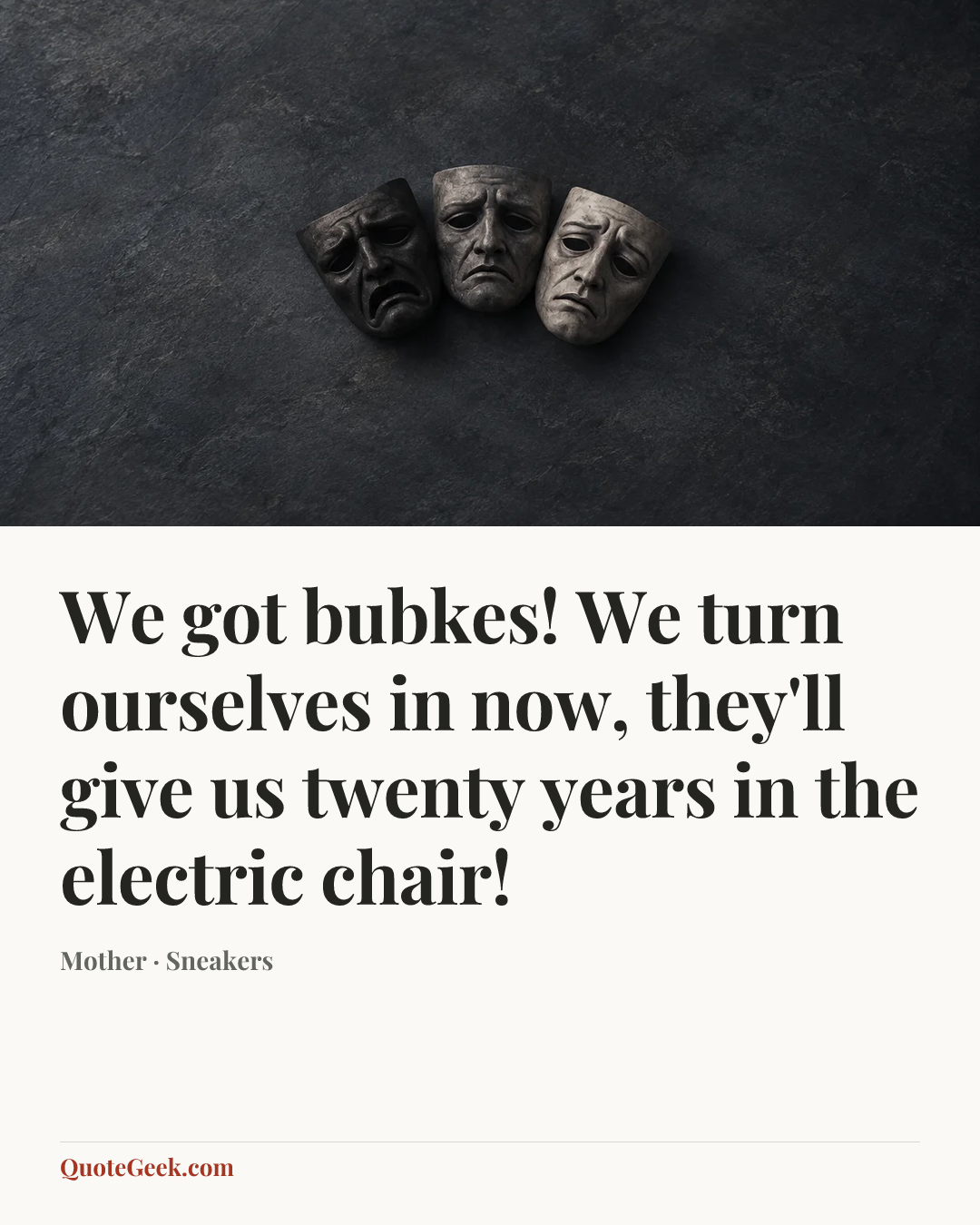 “We got bubkes! We turn ourselves in now, they'll give us twenty years in the electric chair!” — Mother · Sneakers. Illustrated QuoteGeek card.
