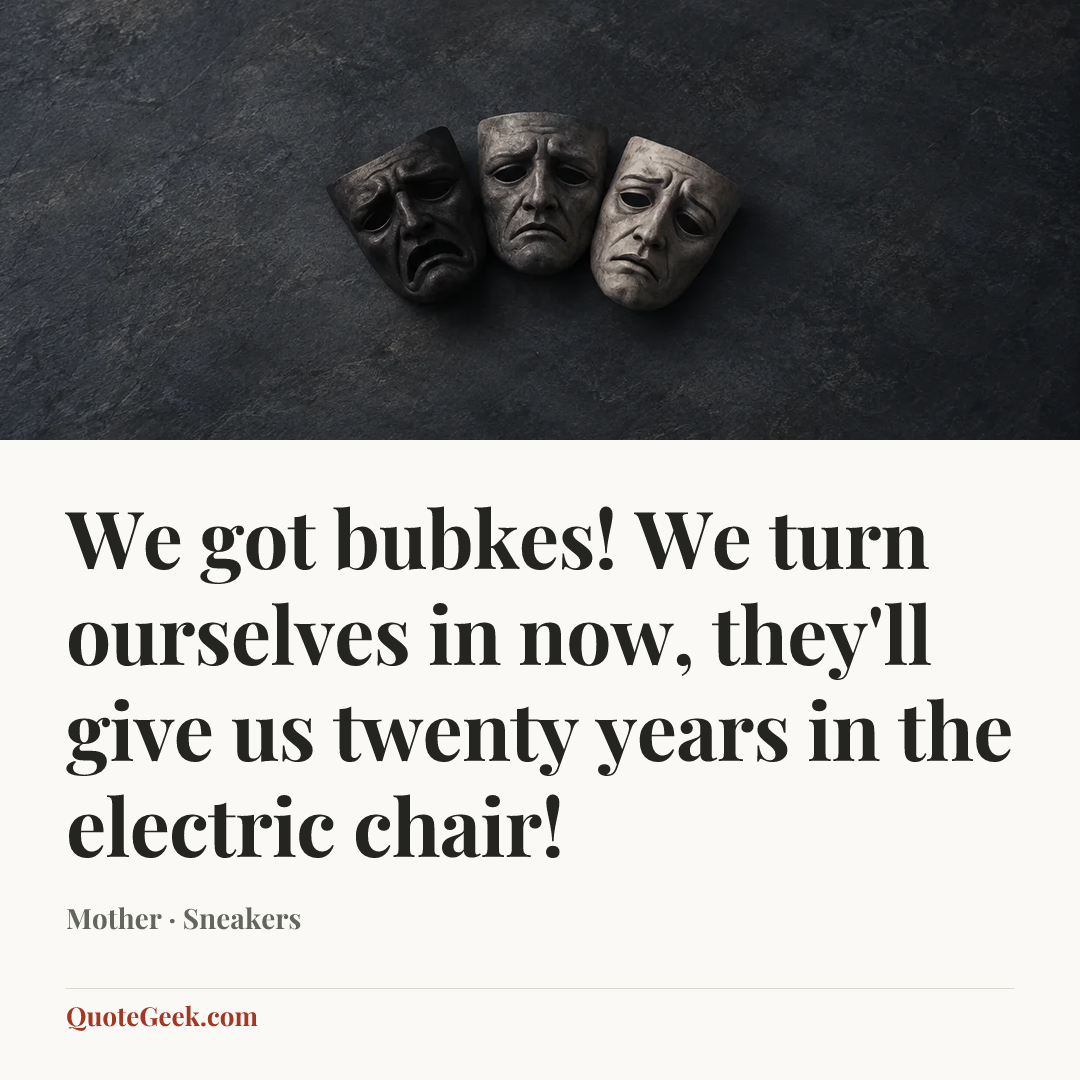 “We got bubkes! We turn ourselves in now, they'll give us twenty years in the electric chair!” — Mother · Sneakers. Illustrated QuoteGeek card.