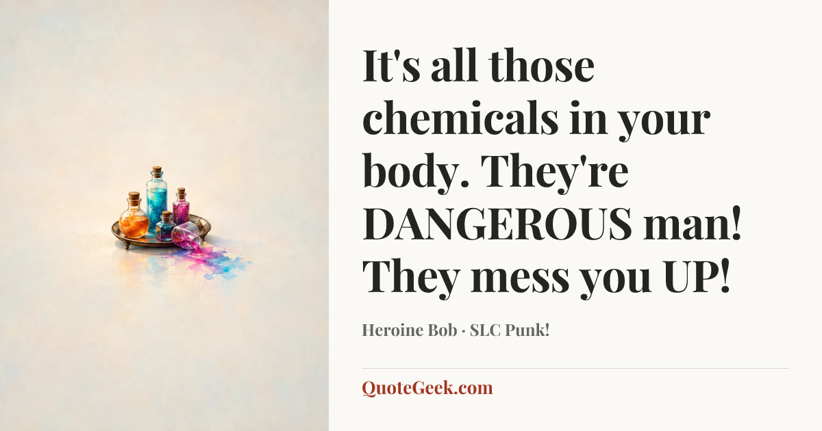 “It's all those chemicals in your body. They're DANGEROUS man! They mess you UP!” — Heroine Bob · SLC Punk!. Illustrated QuoteGeek card.
