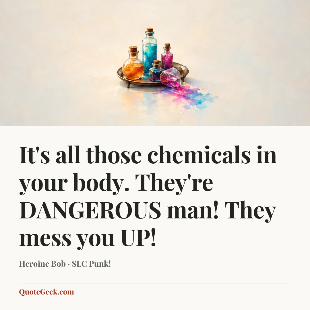“It's all those chemicals in your body. They're DANGEROUS man! They mess you UP!” — Heroine Bob · SLC Punk!. Illustrated QuoteGeek card.