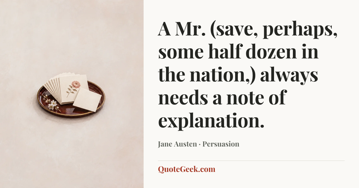 “A Mr. (save, perhaps, some half dozen in the nation,) always needs a note of explanation.” — Jane Austen · Persuasion. Illustrated QuoteGeek card.