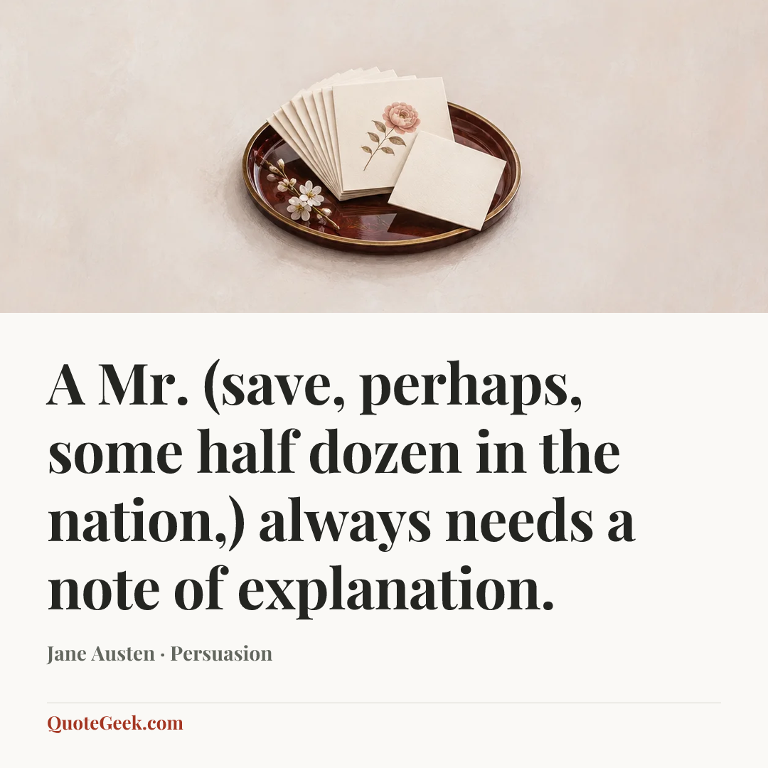 “A Mr. (save, perhaps, some half dozen in the nation,) always needs a note of explanation.” — Jane Austen · Persuasion. Illustrated QuoteGeek card.