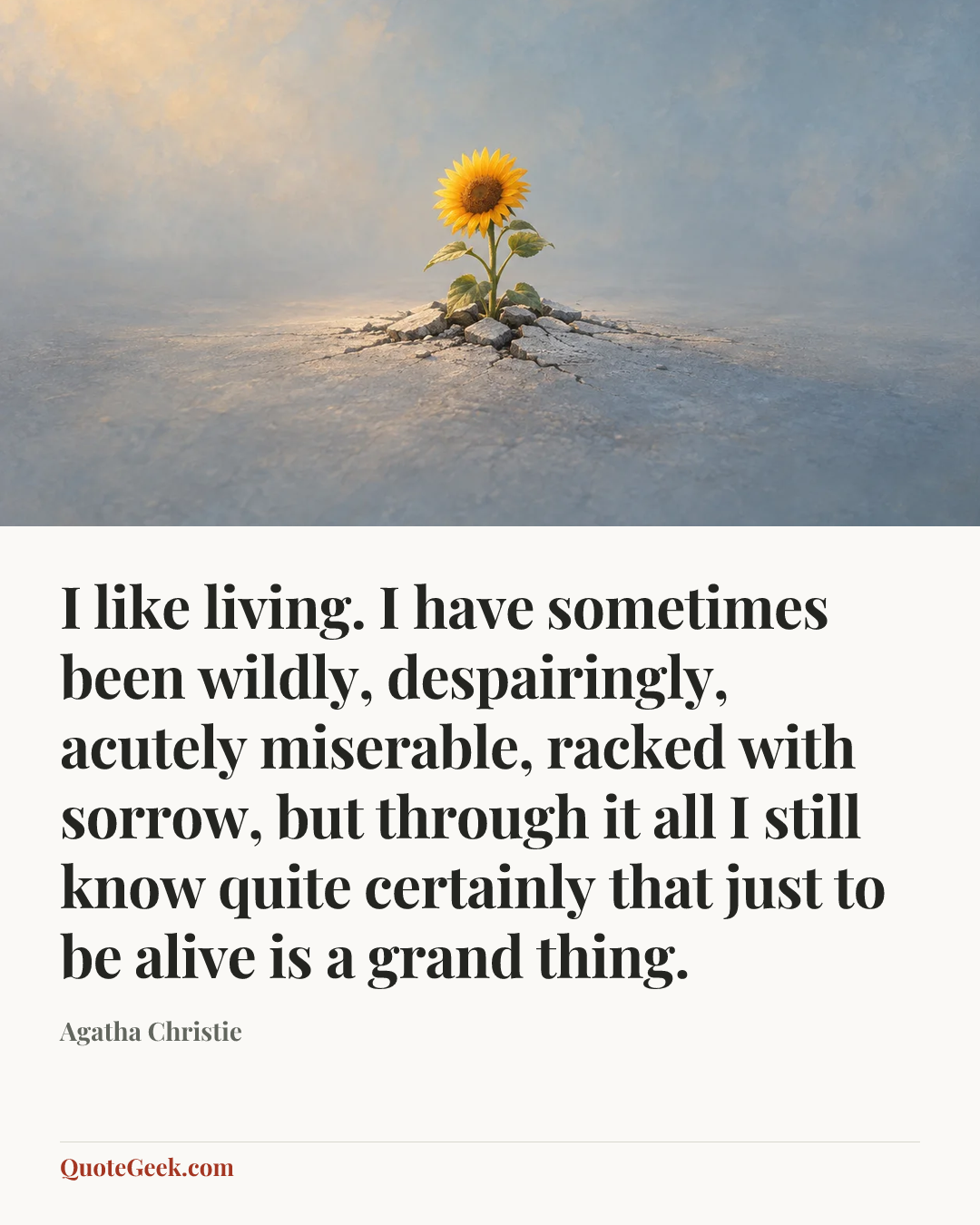 “I like living. I have sometimes been wildly, despairingly, acutely miserable, racked with sorrow, but through it all I still know quite certainly that just to be alive is a grand thing.” — Agatha Christie. Illustrated QuoteGeek card.