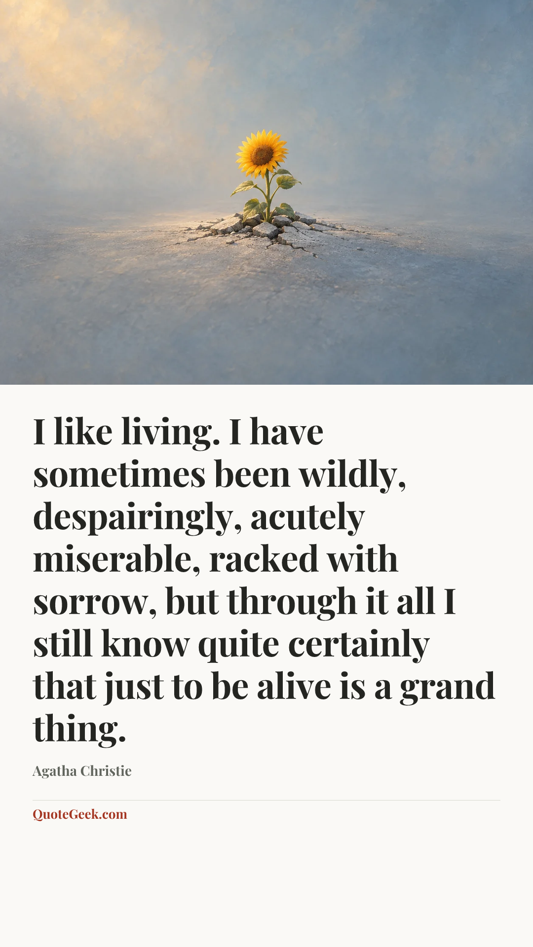 “I like living. I have sometimes been wildly, despairingly, acutely miserable, racked with sorrow, but through it all I still know quite certainly that just to be alive is a grand thing.” — Agatha Christie. Illustrated QuoteGeek card.