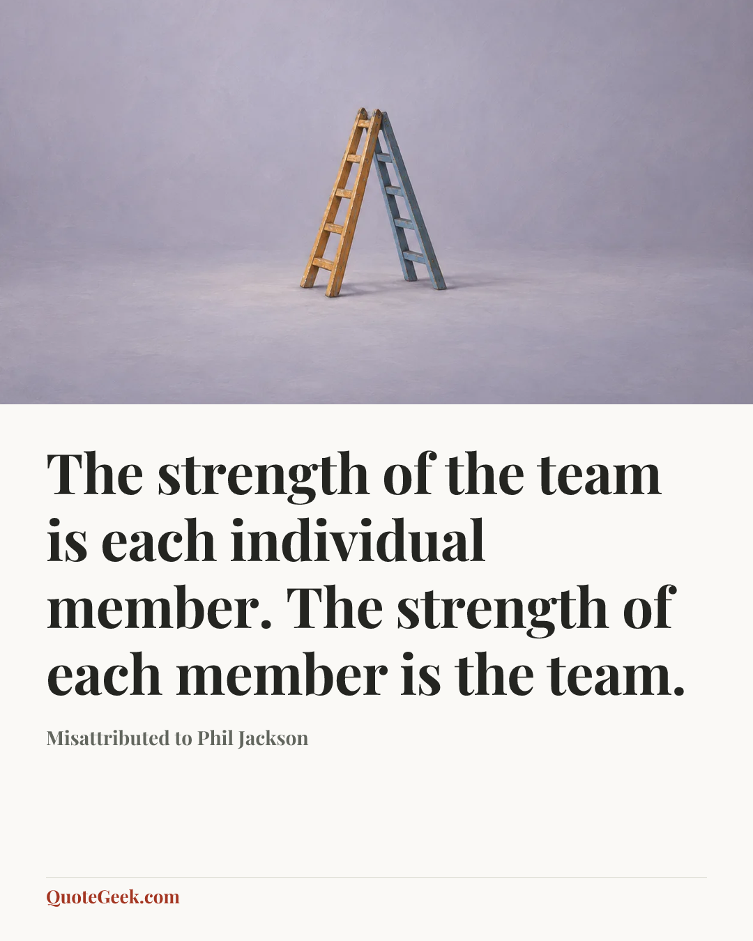 “The strength of the team is each individual member. The strength of each member is the team.” — Misattributed to Phil Jackson. Illustrated QuoteGeek card.