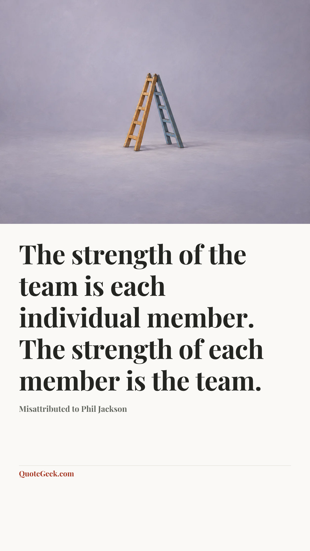 “The strength of the team is each individual member. The strength of each member is the team.” — Misattributed to Phil Jackson. Illustrated QuoteGeek card.