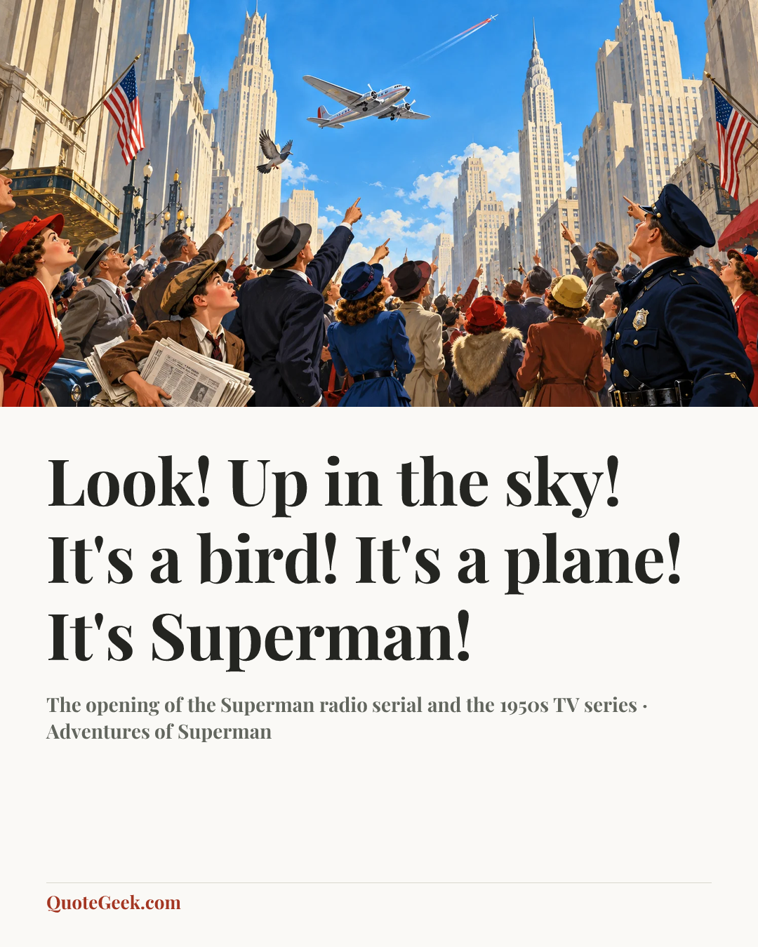 “Look! Up in the sky! It's a bird! It's a plane! It's Superman!” — The opening of the Superman radio serial and the 1950s TV series · Adventures of Superman. Illustrated QuoteGeek card.