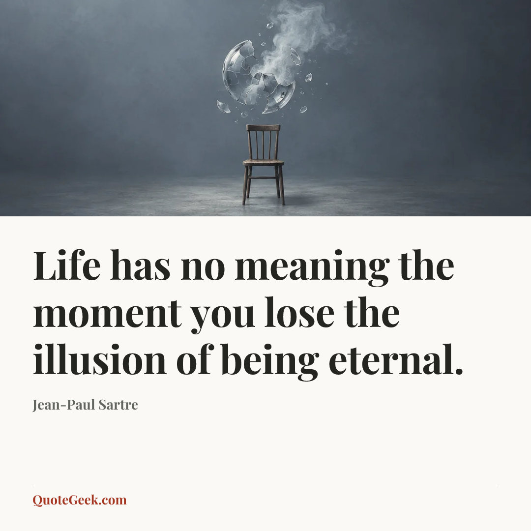 “Life has no meaning the moment you lose the illusion of being eternal.” — Jean-Paul Sartre. Illustrated QuoteGeek card.