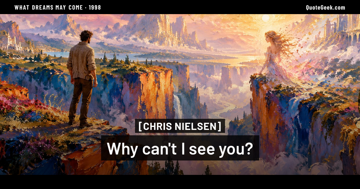 “Why can't I see you?” — Chris Nielsen · What Dreams May Come. Illustrated QuoteGeek card.