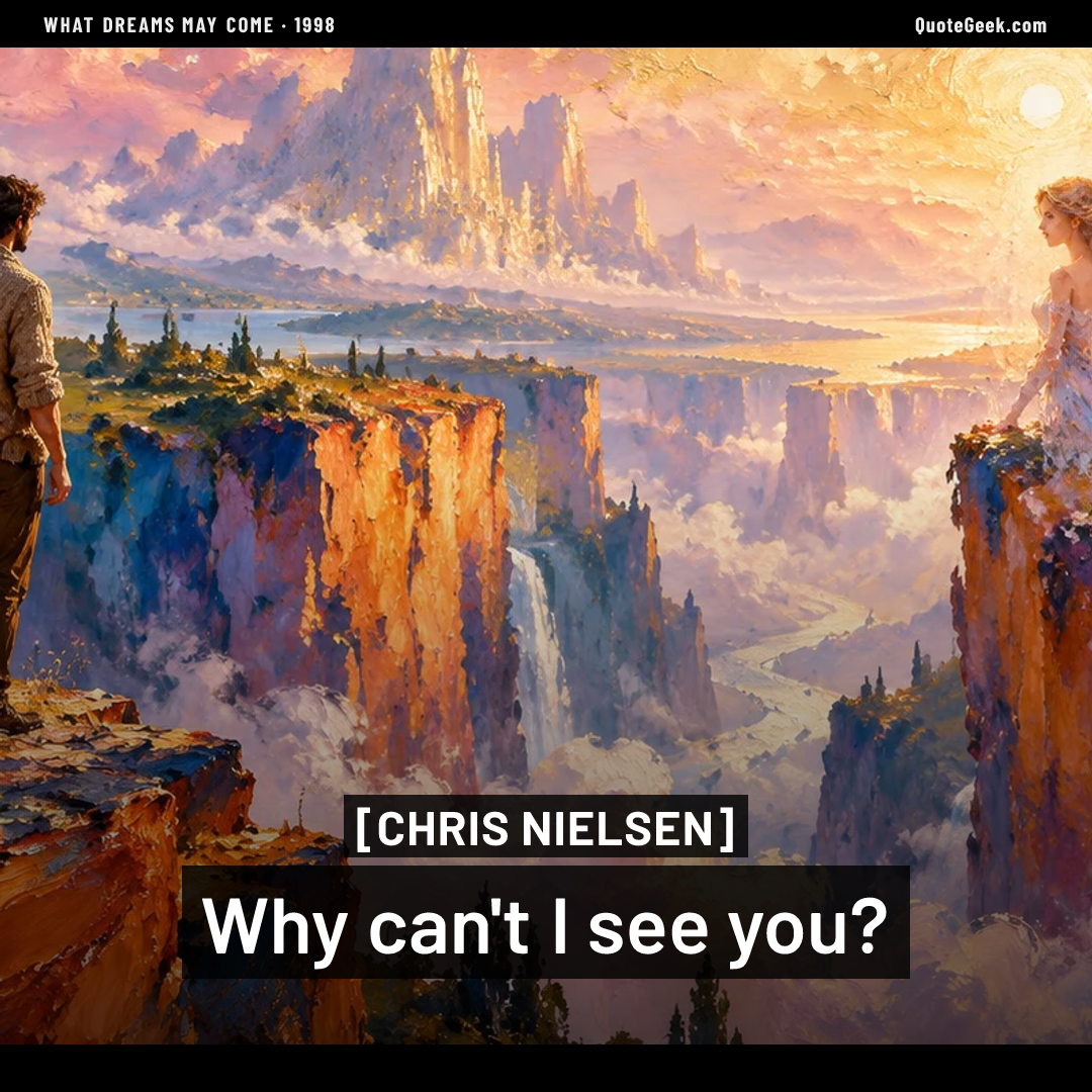 “Why can't I see you?” — Chris Nielsen · What Dreams May Come. Illustrated QuoteGeek card.