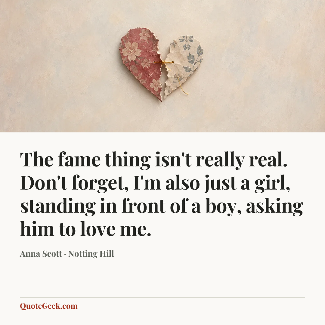 “The fame thing isn't really real. Don't forget, I'm also just a girl, standing in front of a boy, asking him to love me.” — Anna Scott · Notting Hill. Illustrated QuoteGeek card.