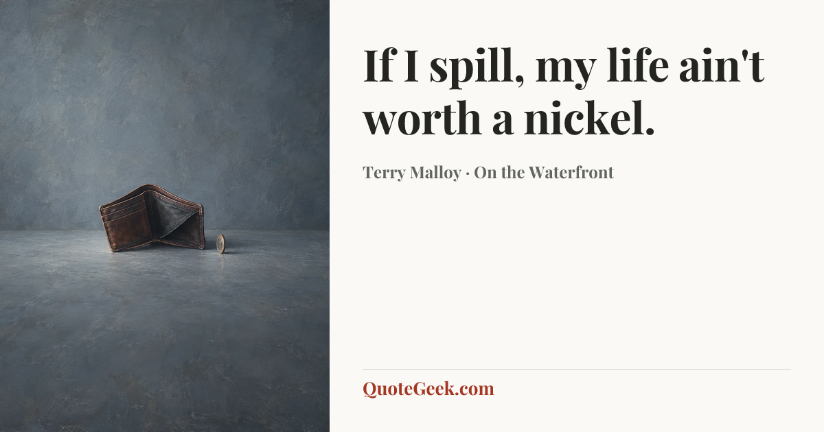 “If I spill, my life ain't worth a nickel.” — Terry Malloy · On the Waterfront. Illustrated QuoteGeek card.