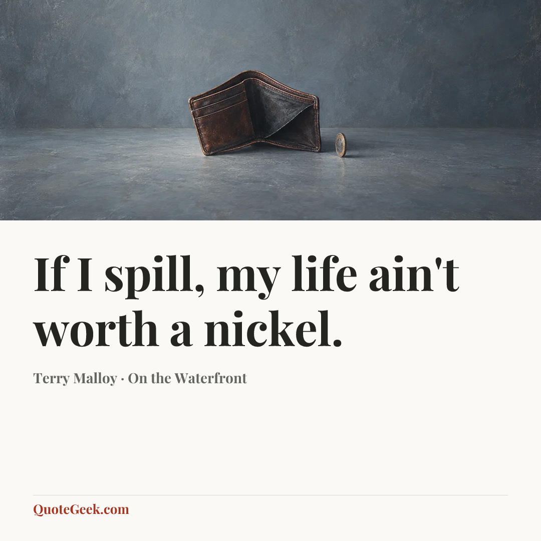 “If I spill, my life ain't worth a nickel.” — Terry Malloy · On the Waterfront. Illustrated QuoteGeek card.