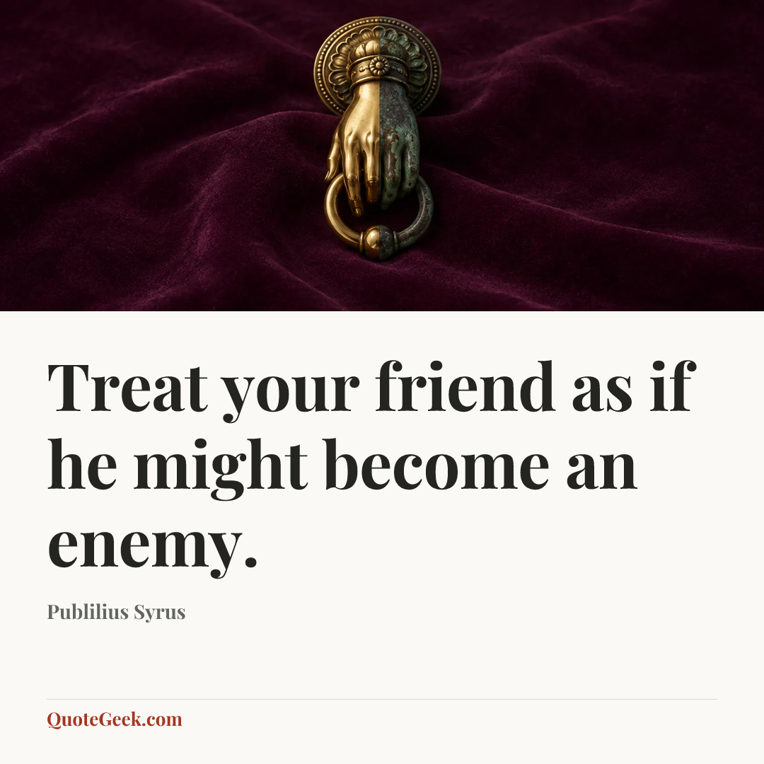 “Treat your friend as if he might become an enemy.” — Publilius Syrus. Illustrated QuoteGeek card.