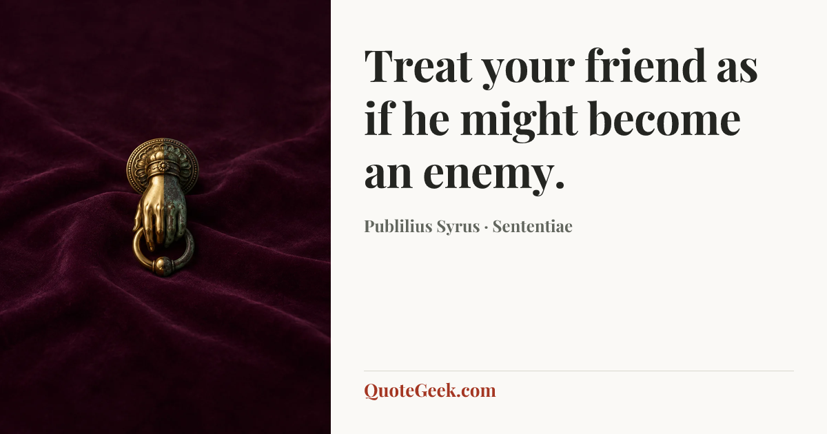 “Treat your friend as if he might become an enemy.” — Publilius Syrus · Sententiae. Illustrated QuoteGeek card.