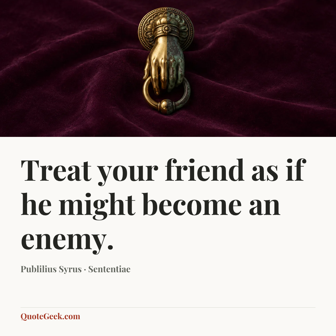 “Treat your friend as if he might become an enemy.” — Publilius Syrus · Sententiae. Illustrated QuoteGeek card.