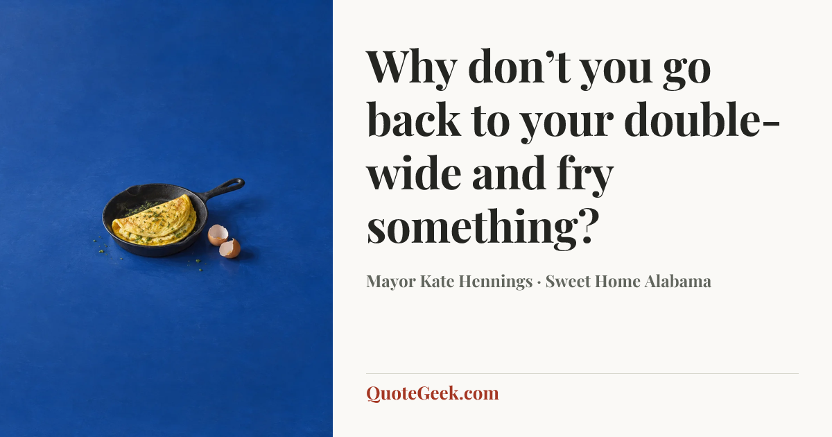 “Why don’t you go back to your double-wide and fry something?” — Mayor Kate Hennings · Sweet Home Alabama. Illustrated QuoteGeek card.