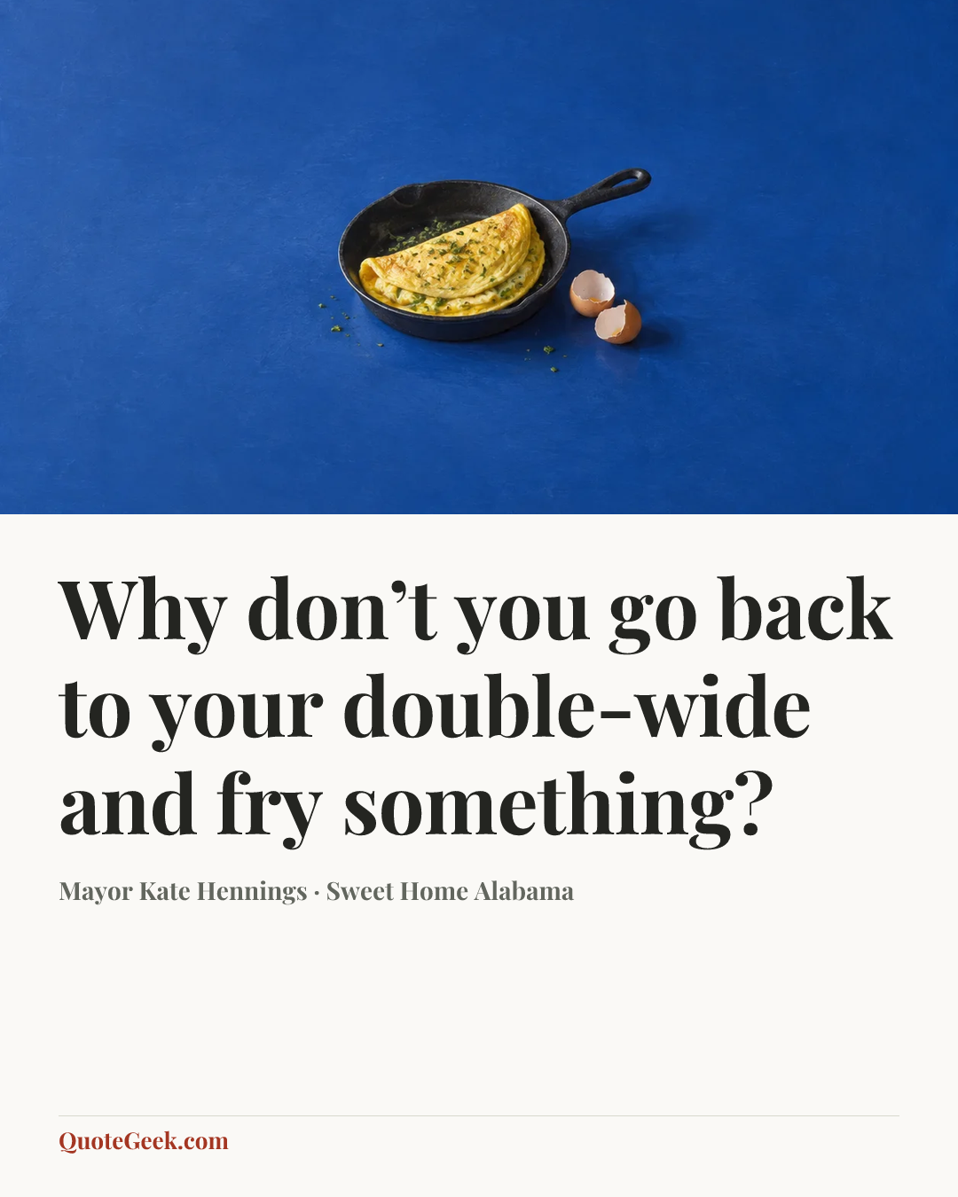 “Why don’t you go back to your double-wide and fry something?” — Mayor Kate Hennings · Sweet Home Alabama. Illustrated QuoteGeek card.