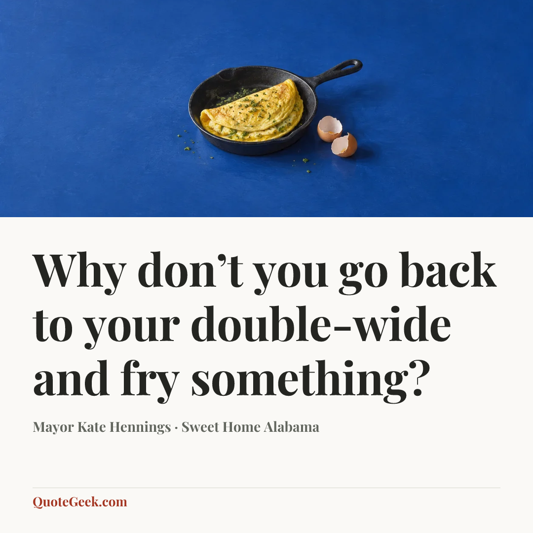 “Why don’t you go back to your double-wide and fry something?” — Mayor Kate Hennings · Sweet Home Alabama. Illustrated QuoteGeek card.