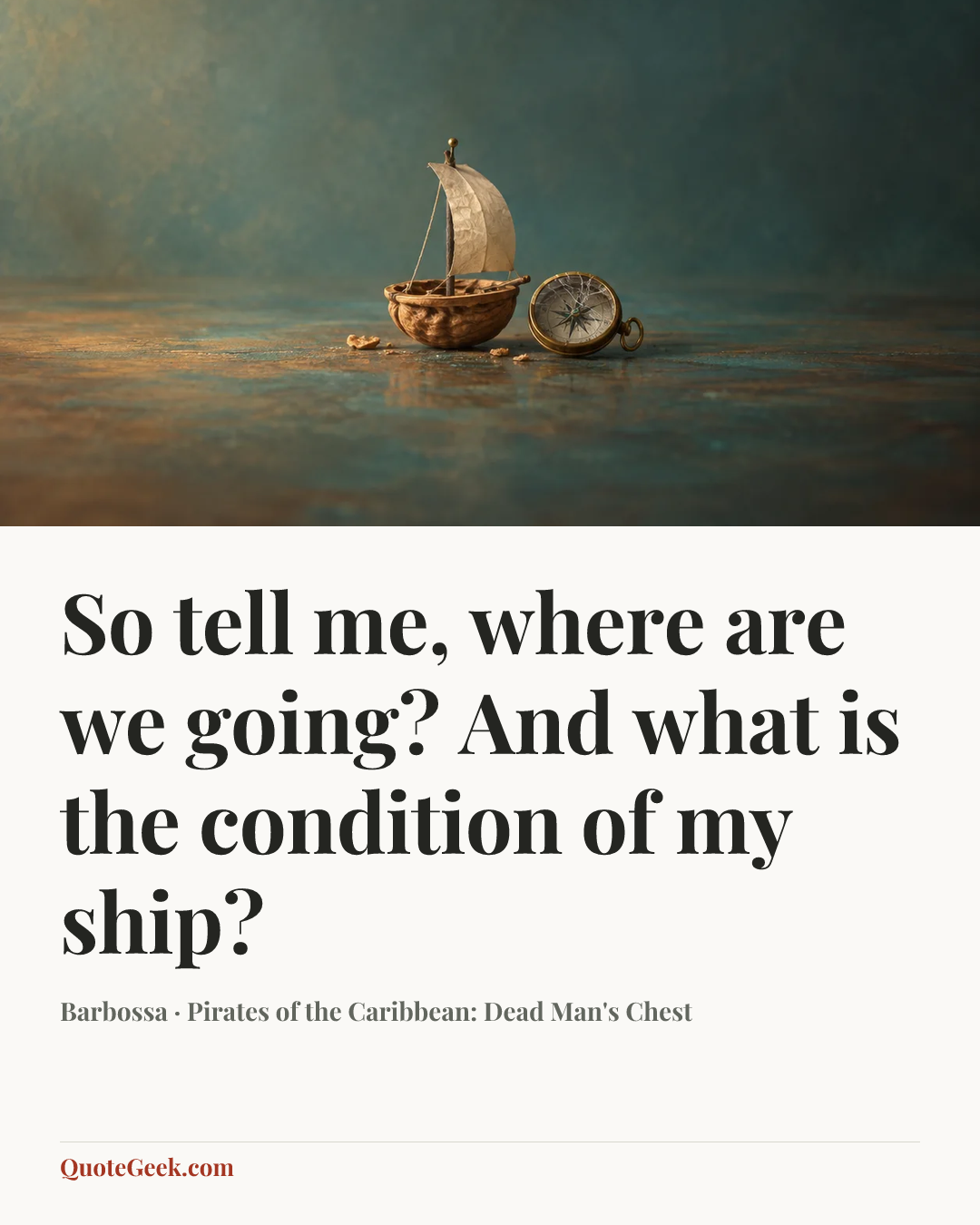 “So tell me, where are we going? And what is the condition of my ship?” — Barbossa · Pirates of the Caribbean: Dead Man's Chest. Illustrated QuoteGeek card.