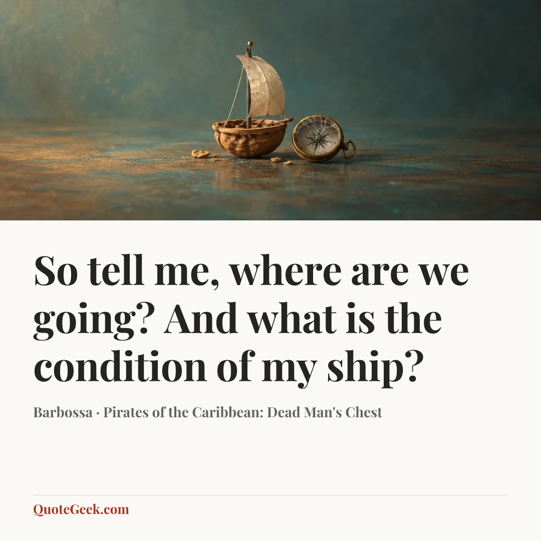 “So tell me, where are we going? And what is the condition of my ship?” — Barbossa · Pirates of the Caribbean: Dead Man's Chest. Illustrated QuoteGeek card.