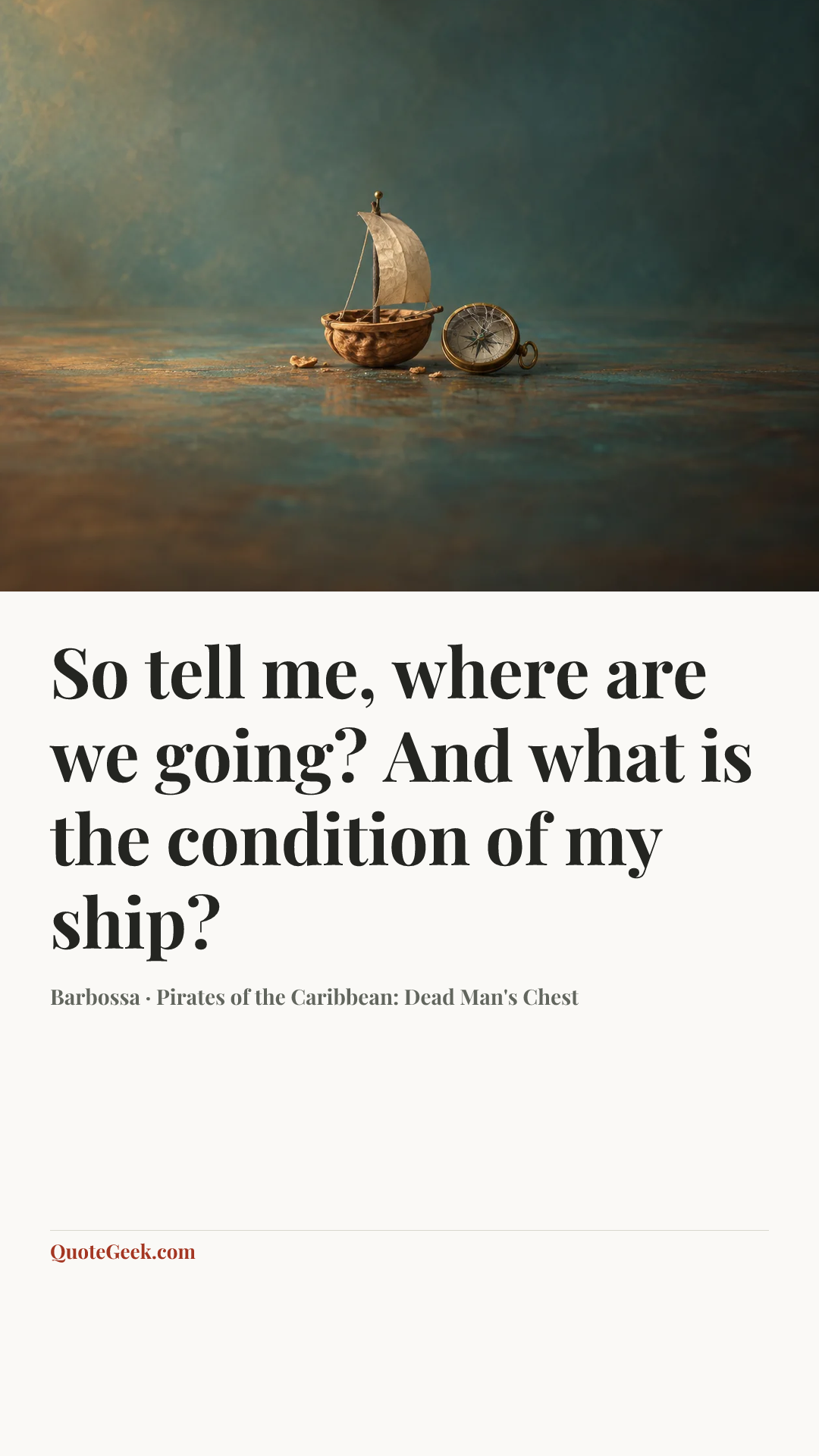 “So tell me, where are we going? And what is the condition of my ship?” — Barbossa · Pirates of the Caribbean: Dead Man's Chest. Illustrated QuoteGeek card.